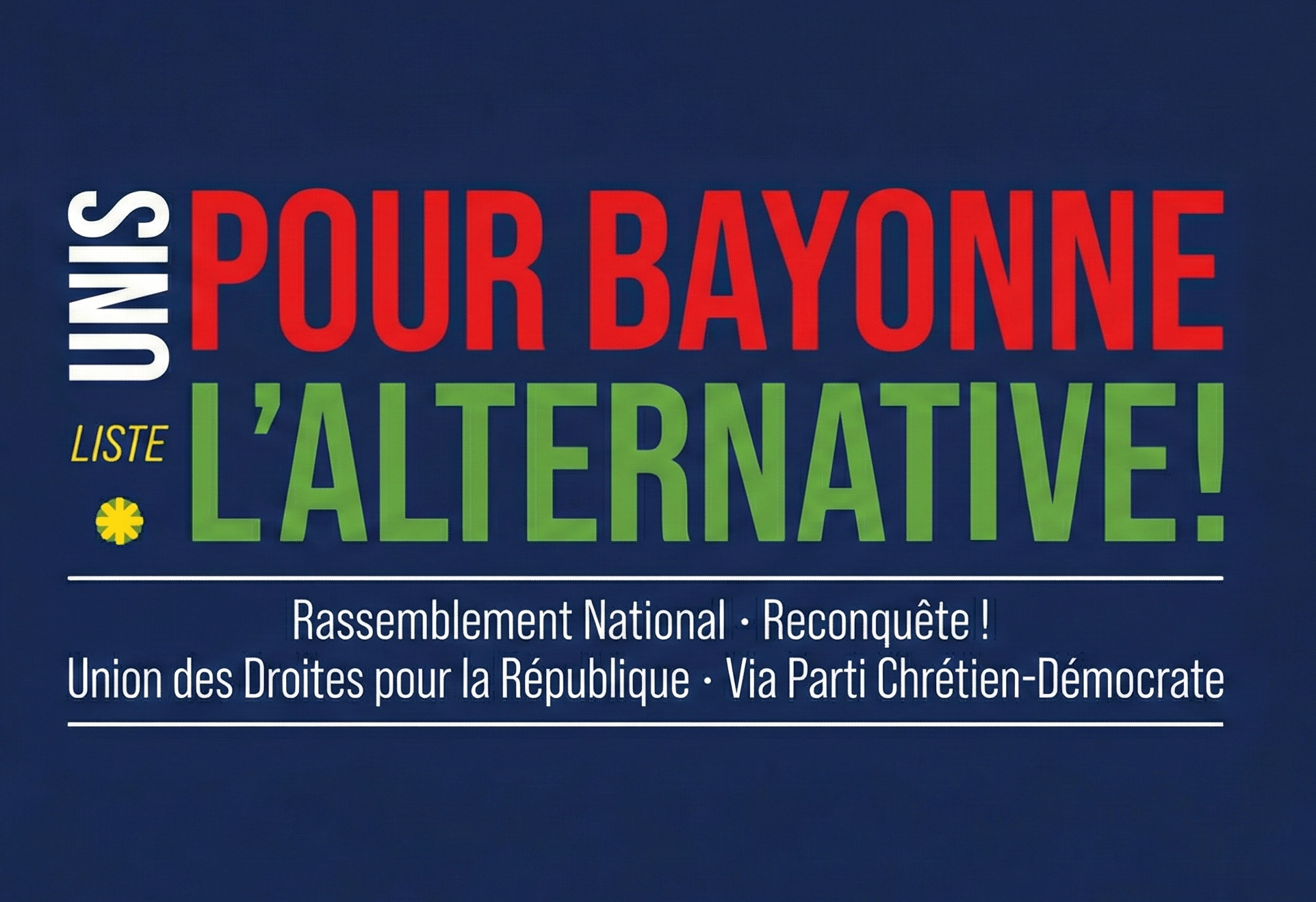 Unis pour Bayonne L'Alternative - Rassemblement National, Reconquête, Union des Droites pour la République, Via Parti Chrétien-Démocrate
